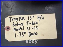 Troyke Mfg Co. U-15 Rotary Table 15 Horizontal Or Vertical Orientation